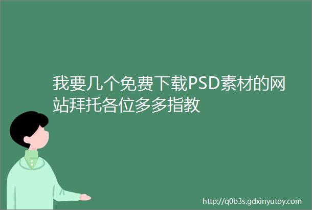 我要几个免费下载PSD素材的网站拜托各位多多指教